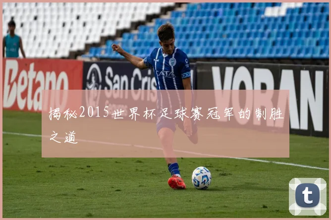 揭秘2015世界杯足球赛冠军的制胜之道