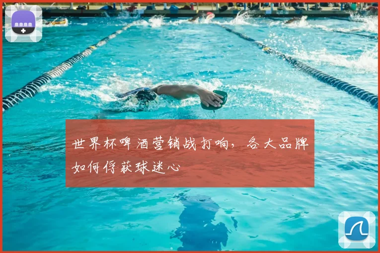 世界杯啤酒营销战打响，各大品牌如何俘获球迷心