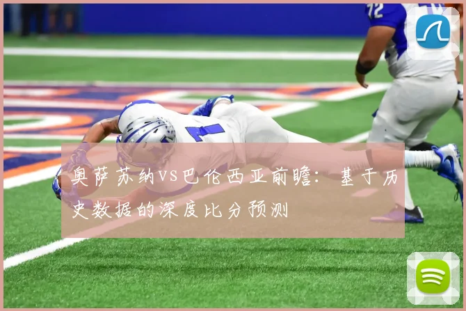 奥萨苏纳vs巴伦西亚前瞻：基于历史数据的深度比分预测