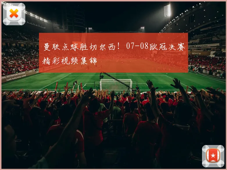 曼联点球胜切尔西！07-08欧冠决赛精彩视频集锦